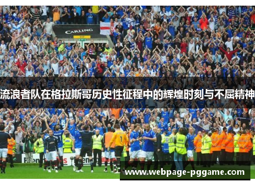 流浪者队在格拉斯哥历史性征程中的辉煌时刻与不屈精神
