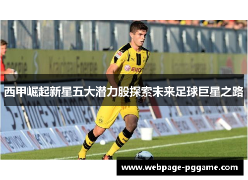 西甲崛起新星五大潜力股探索未来足球巨星之路
